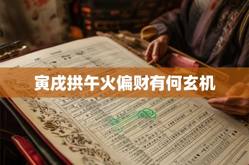 寅戌拱午火偏财有何玄机
