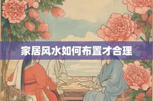 家居风水如何布置才合理