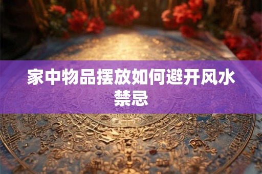 家中物品摆放如何避开风水禁忌