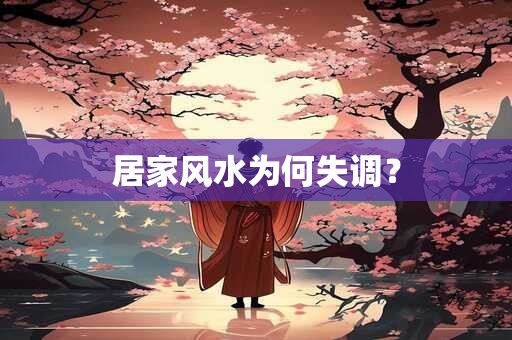 居家风水为何失调？
