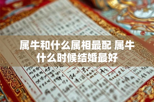属牛和什么属相最配 属牛什么时候结婚最好