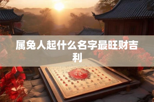 属兔人起什么名字最旺财吉利