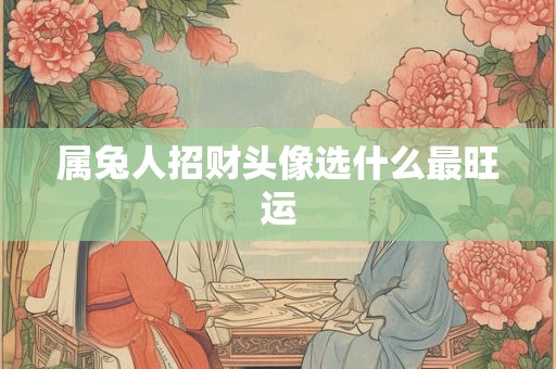 属兔人招财头像选什么最旺运