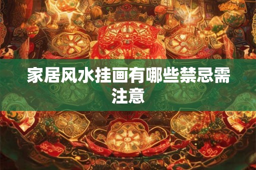 家居风水挂画有哪些禁忌需注意
