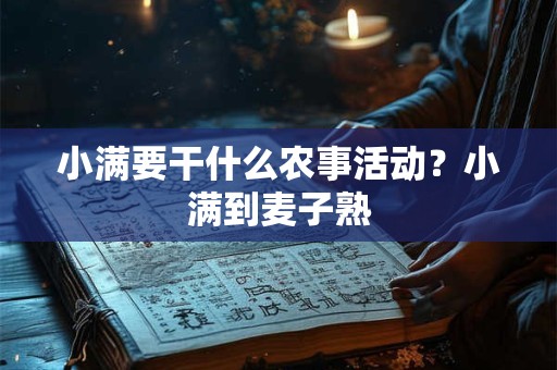 小满要干什么农事活动？小满到麦子熟