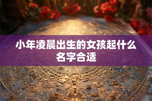 小年凌晨出生的女孩起什么名字合适