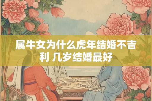 属牛女为什么虎年结婚不吉利 几岁结婚最好