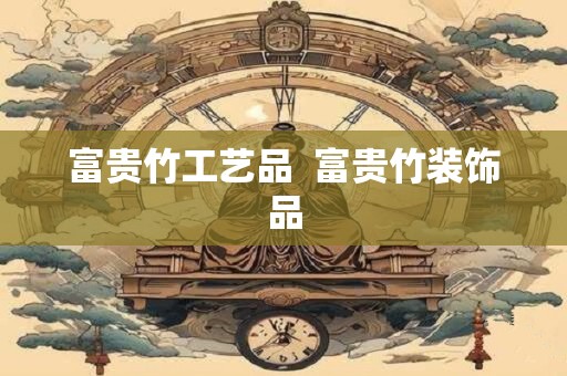 富贵竹工艺品  富贵竹装饰品