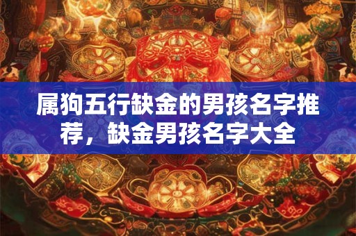 属狗五行缺金的男孩名字推荐，缺金男孩名字大全