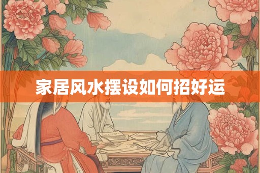 家居风水摆设如何招好运