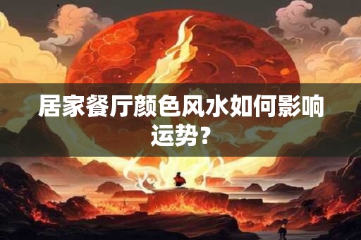 居家餐厅颜色风水如何影响运势？