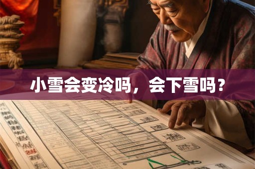 小雪会变冷吗，会下雪吗？