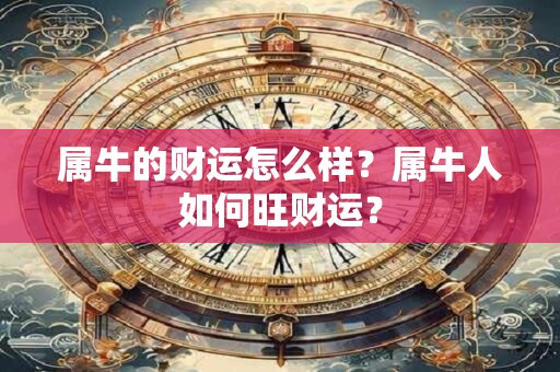 属牛的财运怎么样？属牛人如何旺财运？
