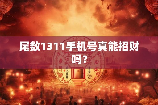 尾数1311手机号真能招财吗？