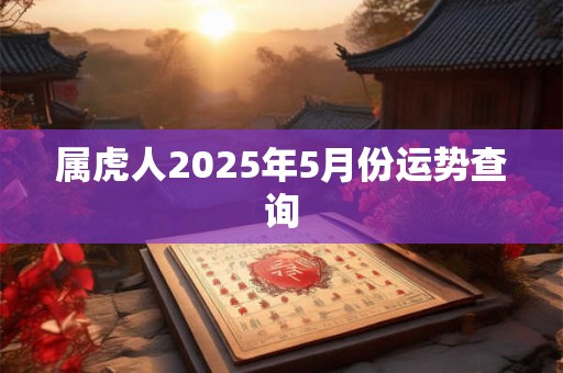 属虎人2025年5月份运势查询