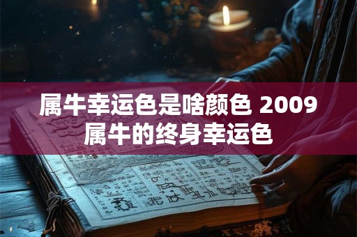 属牛幸运色是啥颜色 2009属牛的终身幸运色