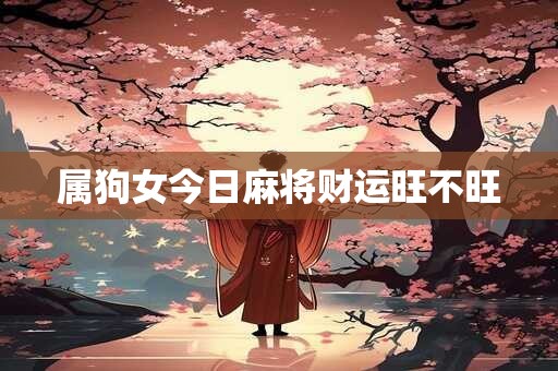 属狗女今日麻将财运旺不旺
