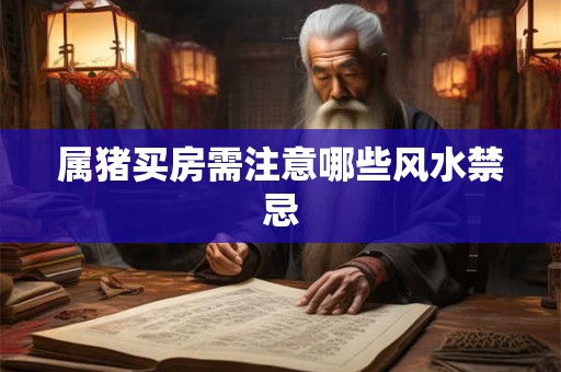 属猪买房需注意哪些风水禁忌