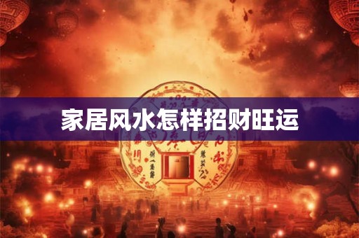 家居风水怎样招财旺运