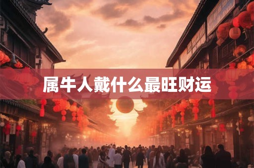 属牛人戴什么最旺财运