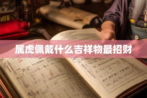 属虎佩戴什么吉祥物最招财