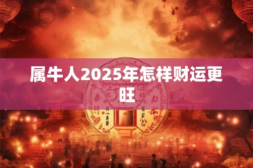 属牛人2025年怎样财运更旺