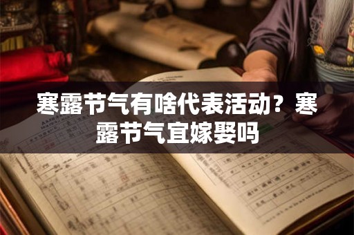 寒露节气有啥代表活动？寒露节气宜嫁娶吗