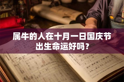 属牛的人在十月一日国庆节出生命运好吗？