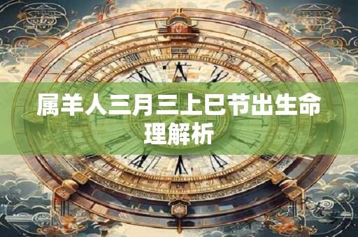 属羊人三月三上巳节出生命理解析
