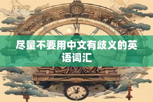 尽量不要用中文有歧义的英语词汇