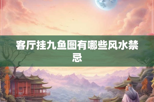 客厅挂九鱼图有哪些风水禁忌