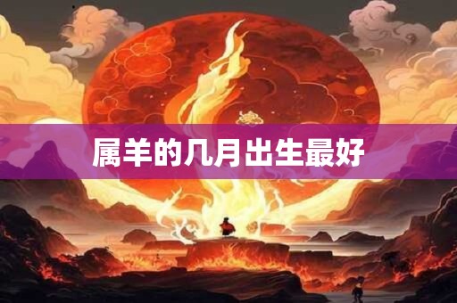 属羊的几月出生最好