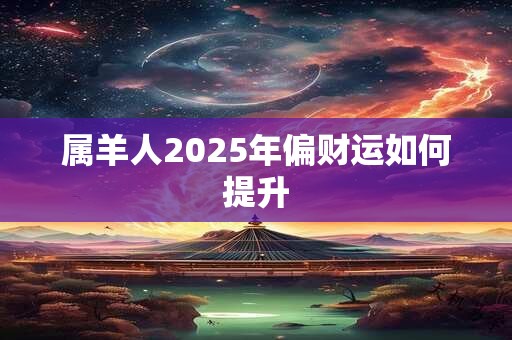 属羊人2025年偏财运如何提升
