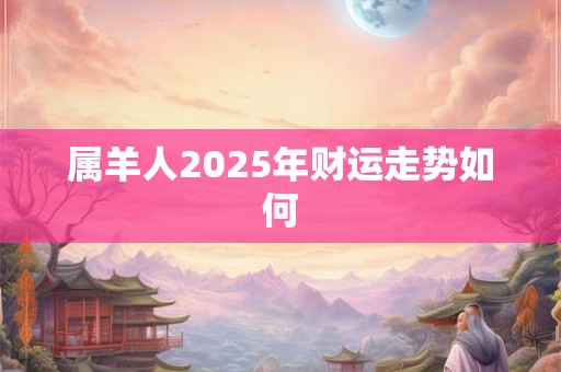 属羊人2025年财运走势如何