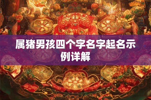 属猪男孩四个字名字起名示例详解