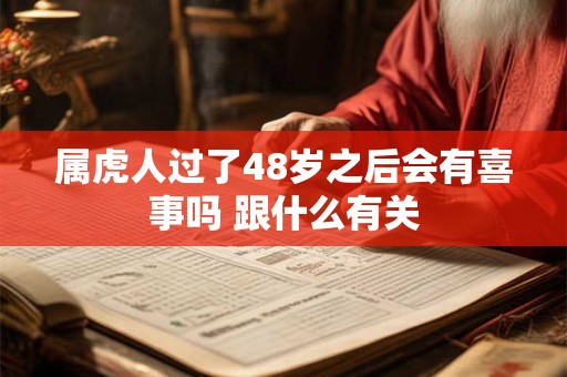 属虎人过了48岁之后会有喜事吗 跟什么有关