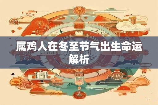 属鸡人在冬至节气出生命运解析