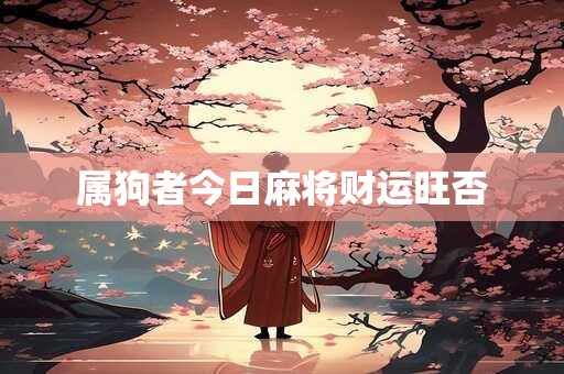 属狗者今日麻将财运旺否