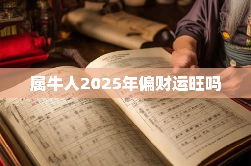属牛人2025年偏财运旺吗