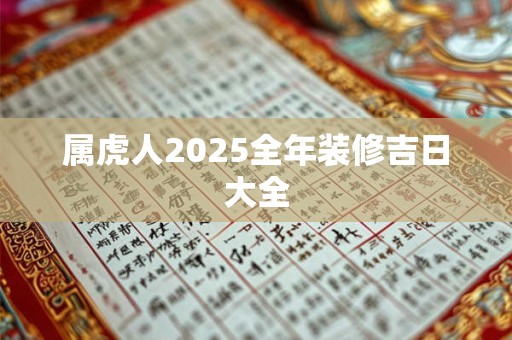 属虎人2025全年装修吉日大全