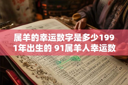 属羊的幸运数字是多少1991年出生的 91属羊人幸运数字