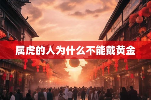 属虎的人为什么不能戴黄金