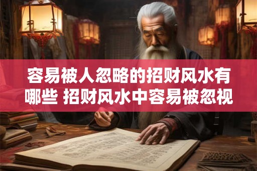 容易被人忽略的招财风水有哪些 招财风水中容易被忽视的有哪些