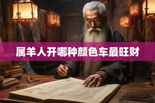 属羊人开哪种颜色车最旺财