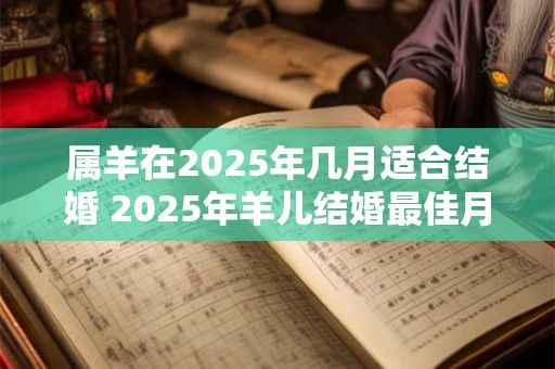 属羊在2025年几月适合结婚 2025年羊儿结婚最佳月份