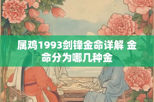 属鸡1993剑锋金命详解 金命分为哪几种金 属鸡1993剑锋金命详解 金命分为哪几种金