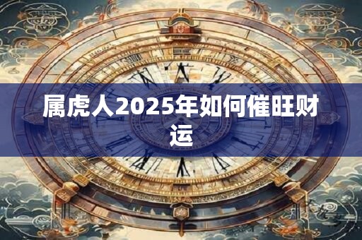 属虎人2025年如何催旺财运
