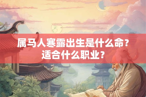 属马人寒露出生是什么命？适合什么职业？