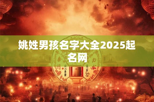 姚姓男孩名字大全2025起名网