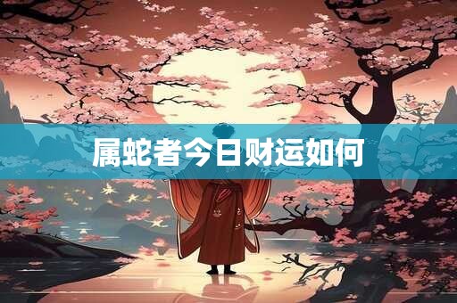 属蛇者今日财运如何